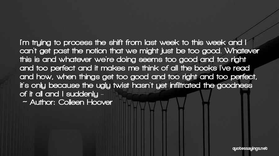 Colleen Hoover Quotes: I'm Trying To Process The Shift From Last Week To This Week And I Can't Get Past The Notion That