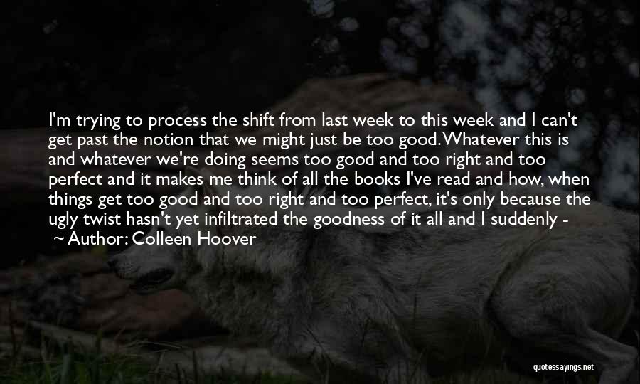 Colleen Hoover Quotes: I'm Trying To Process The Shift From Last Week To This Week And I Can't Get Past The Notion That