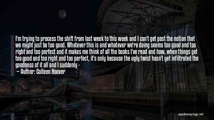 Colleen Hoover Quotes: I'm Trying To Process The Shift From Last Week To This Week And I Can't Get Past The Notion That