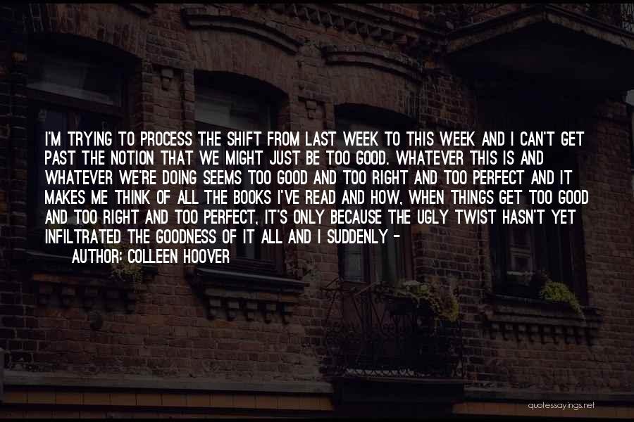 Colleen Hoover Quotes: I'm Trying To Process The Shift From Last Week To This Week And I Can't Get Past The Notion That