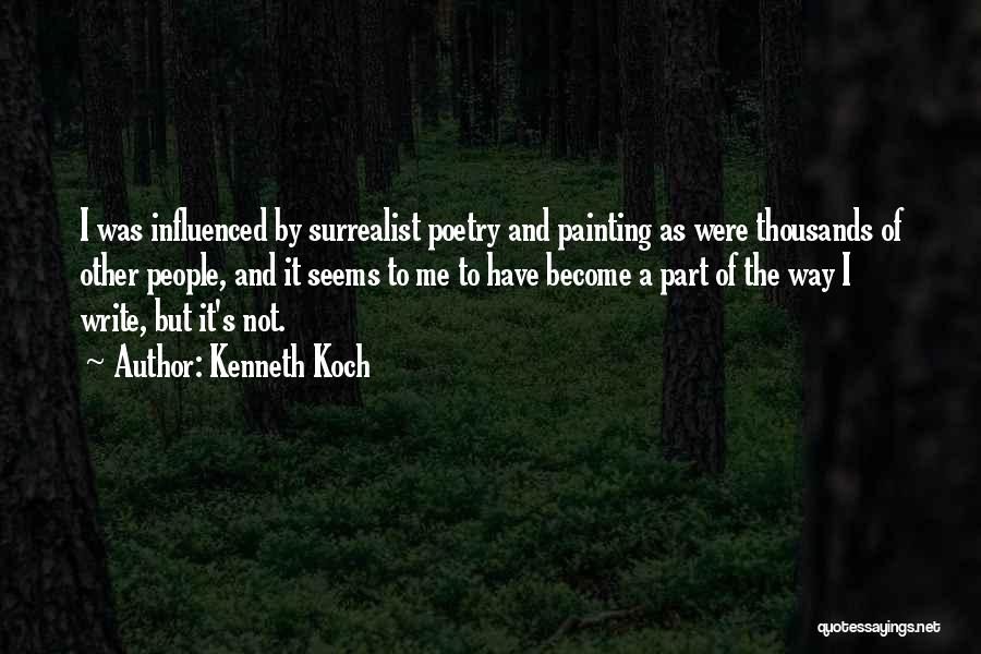 Kenneth Koch Quotes: I Was Influenced By Surrealist Poetry And Painting As Were Thousands Of Other People, And It Seems To Me To