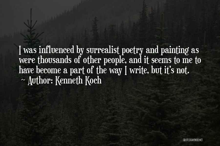 Kenneth Koch Quotes: I Was Influenced By Surrealist Poetry And Painting As Were Thousands Of Other People, And It Seems To Me To