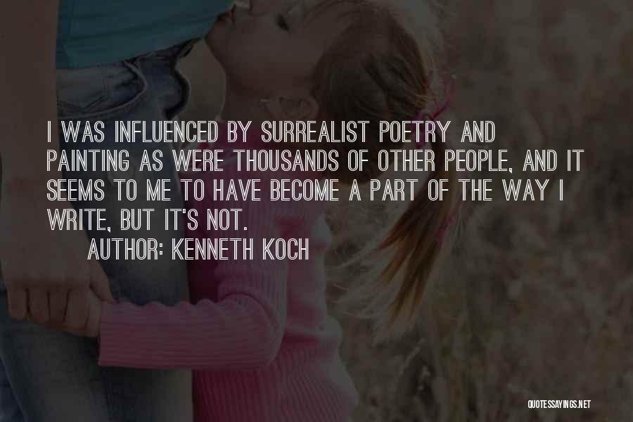 Kenneth Koch Quotes: I Was Influenced By Surrealist Poetry And Painting As Were Thousands Of Other People, And It Seems To Me To