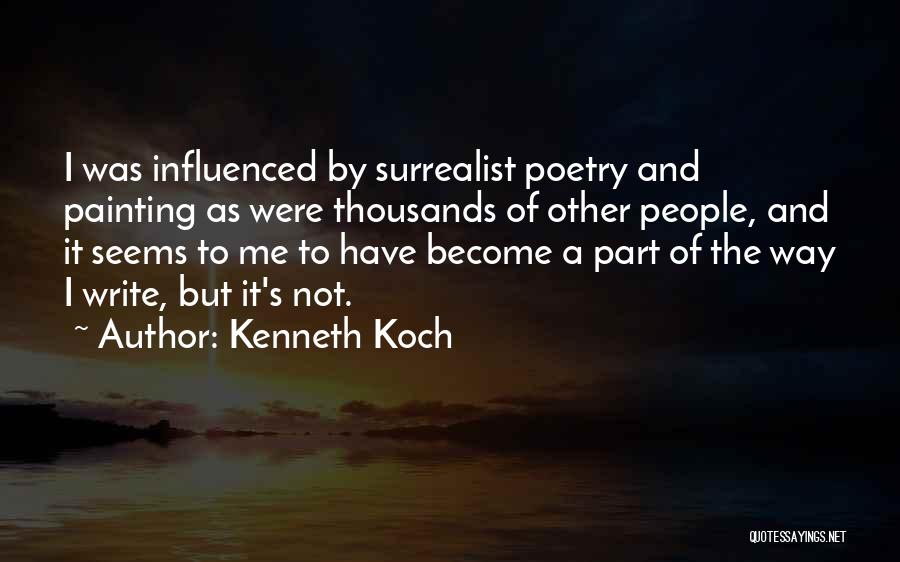 Kenneth Koch Quotes: I Was Influenced By Surrealist Poetry And Painting As Were Thousands Of Other People, And It Seems To Me To