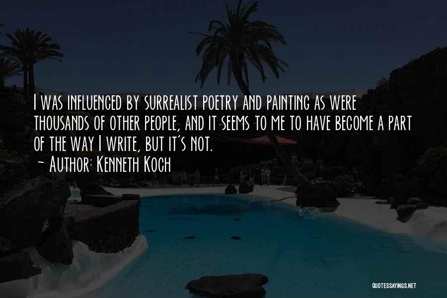 Kenneth Koch Quotes: I Was Influenced By Surrealist Poetry And Painting As Were Thousands Of Other People, And It Seems To Me To