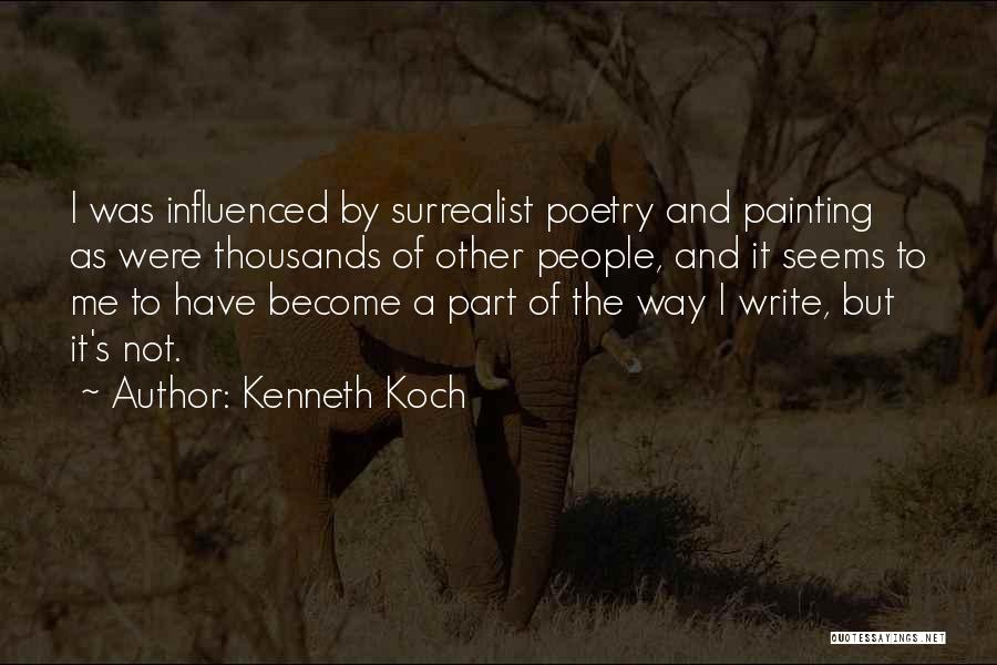 Kenneth Koch Quotes: I Was Influenced By Surrealist Poetry And Painting As Were Thousands Of Other People, And It Seems To Me To