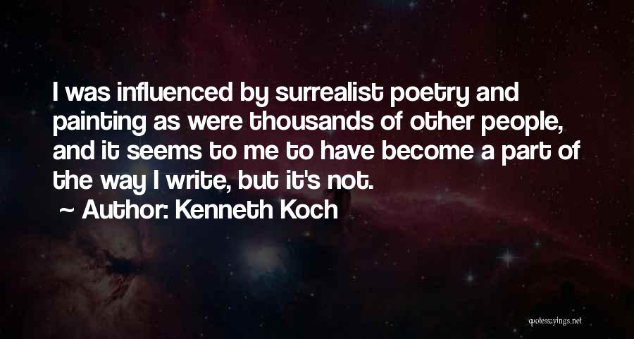 Kenneth Koch Quotes: I Was Influenced By Surrealist Poetry And Painting As Were Thousands Of Other People, And It Seems To Me To