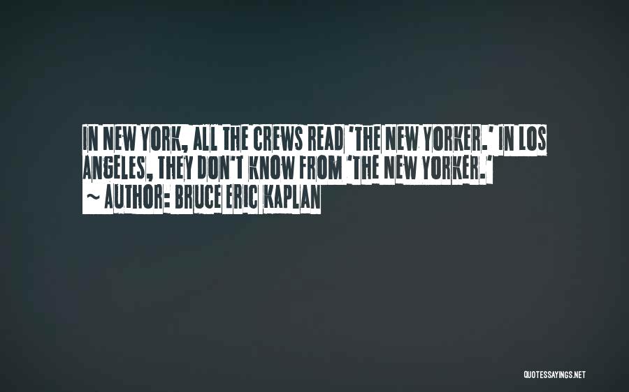 Bruce Eric Kaplan Quotes: In New York, All The Crews Read 'the New Yorker.' In Los Angeles, They Don't Know From 'the New Yorker.'