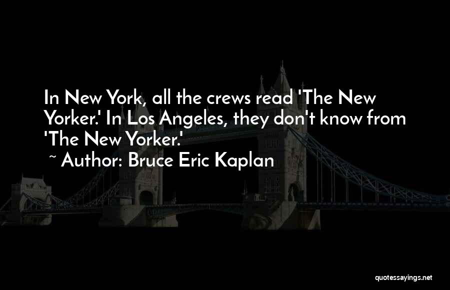 Bruce Eric Kaplan Quotes: In New York, All The Crews Read 'the New Yorker.' In Los Angeles, They Don't Know From 'the New Yorker.'
