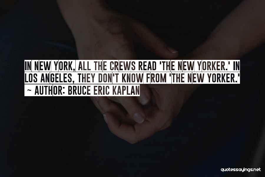 Bruce Eric Kaplan Quotes: In New York, All The Crews Read 'the New Yorker.' In Los Angeles, They Don't Know From 'the New Yorker.'