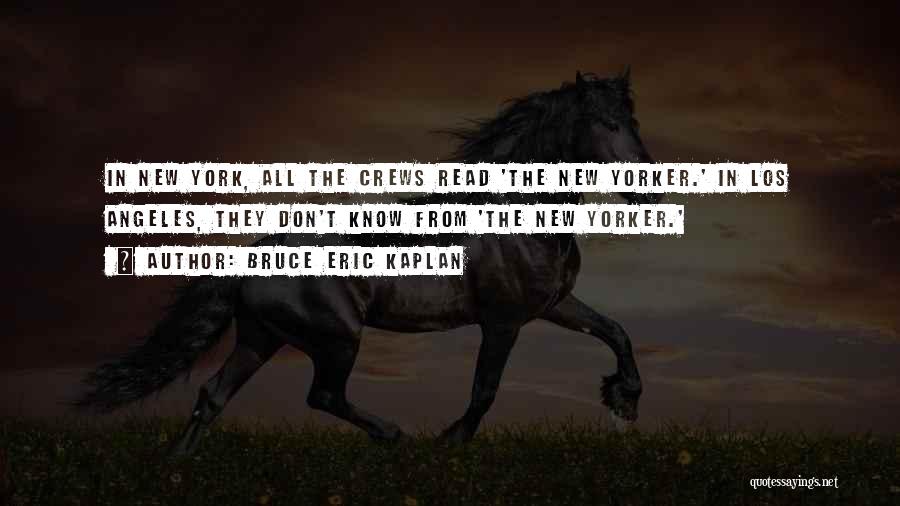 Bruce Eric Kaplan Quotes: In New York, All The Crews Read 'the New Yorker.' In Los Angeles, They Don't Know From 'the New Yorker.'