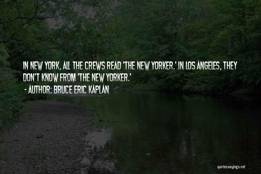 Bruce Eric Kaplan Quotes: In New York, All The Crews Read 'the New Yorker.' In Los Angeles, They Don't Know From 'the New Yorker.'