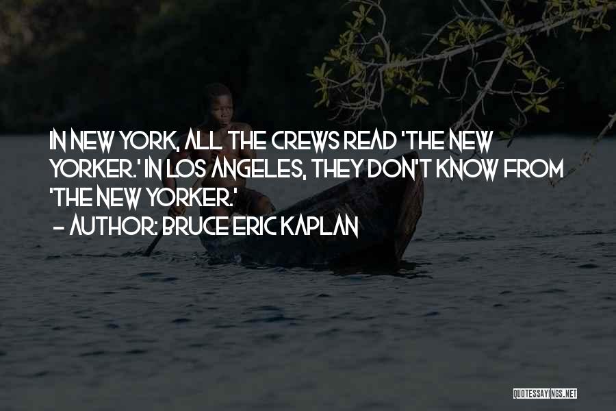 Bruce Eric Kaplan Quotes: In New York, All The Crews Read 'the New Yorker.' In Los Angeles, They Don't Know From 'the New Yorker.'