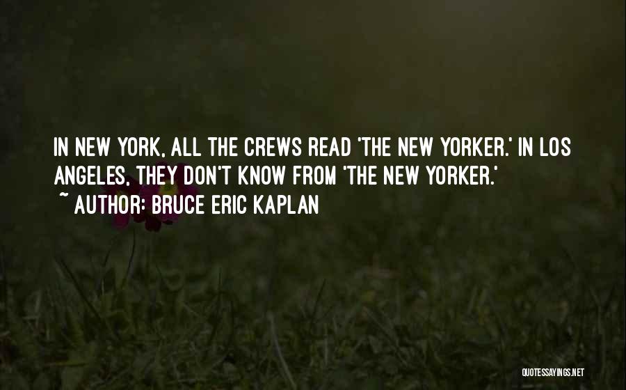 Bruce Eric Kaplan Quotes: In New York, All The Crews Read 'the New Yorker.' In Los Angeles, They Don't Know From 'the New Yorker.'