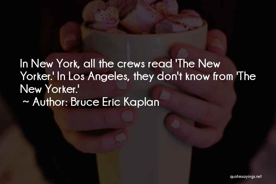 Bruce Eric Kaplan Quotes: In New York, All The Crews Read 'the New Yorker.' In Los Angeles, They Don't Know From 'the New Yorker.'