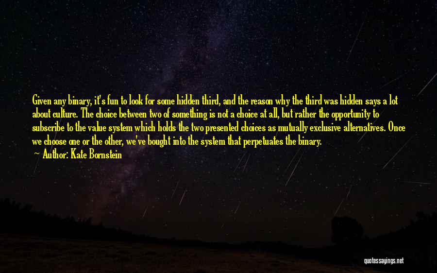 Kate Bornstein Quotes: Given Any Binary, It's Fun To Look For Some Hidden Third, And The Reason Why The Third Was Hidden Says