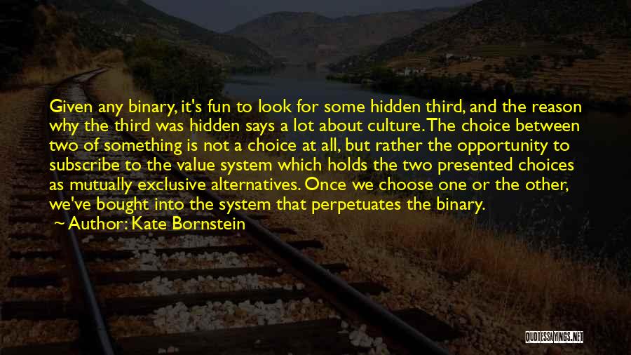 Kate Bornstein Quotes: Given Any Binary, It's Fun To Look For Some Hidden Third, And The Reason Why The Third Was Hidden Says