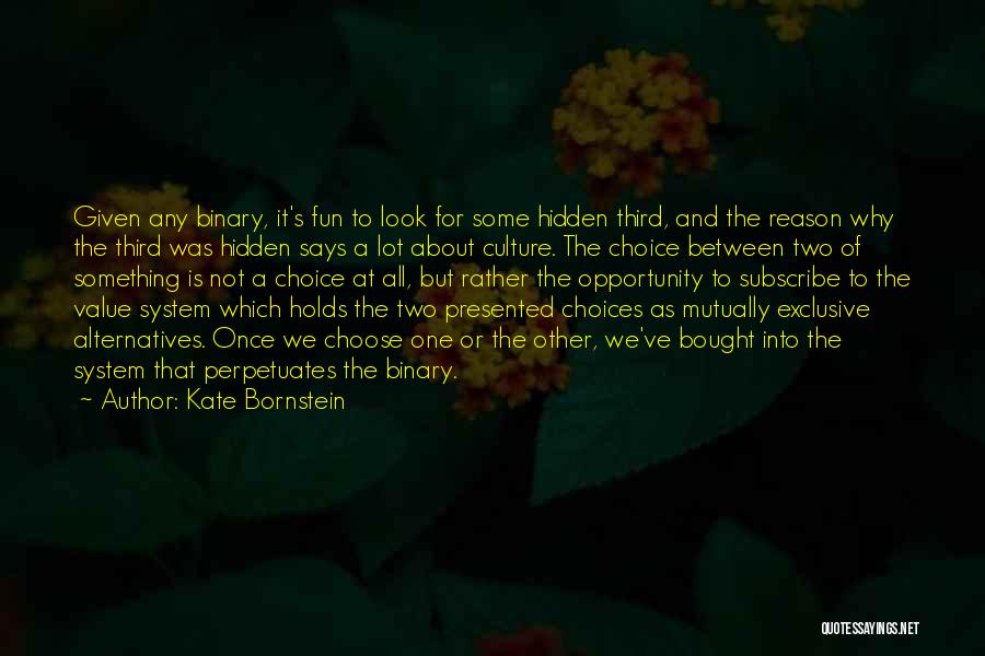 Kate Bornstein Quotes: Given Any Binary, It's Fun To Look For Some Hidden Third, And The Reason Why The Third Was Hidden Says
