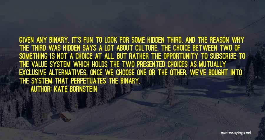 Kate Bornstein Quotes: Given Any Binary, It's Fun To Look For Some Hidden Third, And The Reason Why The Third Was Hidden Says