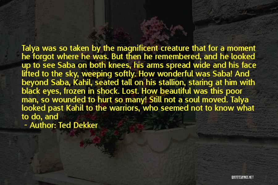Ted Dekker Quotes: Talya Was So Taken By The Magnificent Creature That For A Moment He Forgot Where He Was. But Then He