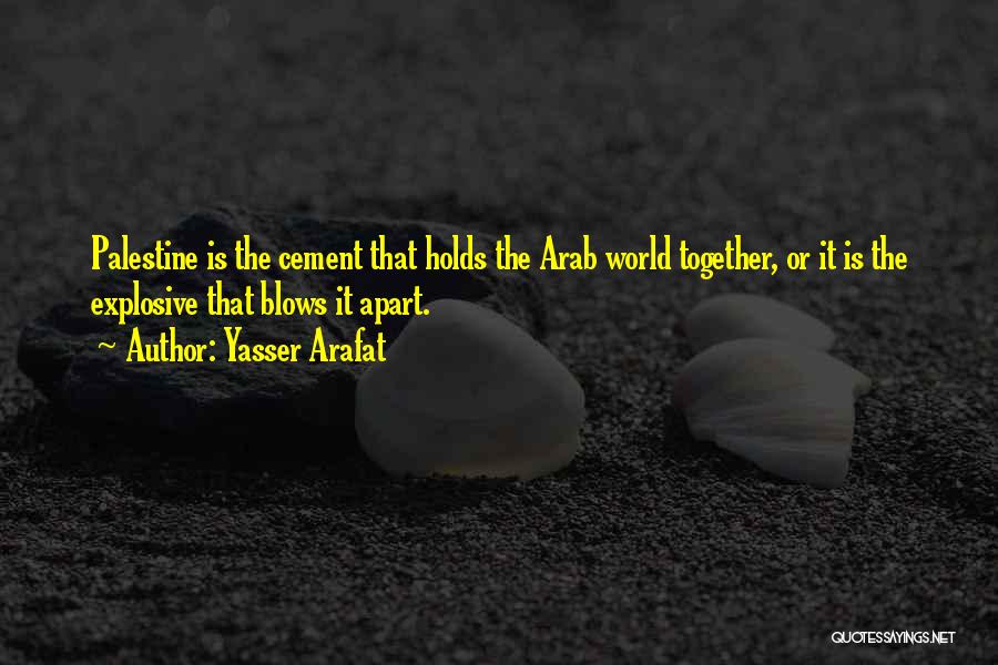 Yasser Arafat Quotes: Palestine Is The Cement That Holds The Arab World Together, Or It Is The Explosive That Blows It Apart.