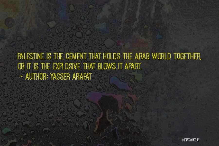 Yasser Arafat Quotes: Palestine Is The Cement That Holds The Arab World Together, Or It Is The Explosive That Blows It Apart.