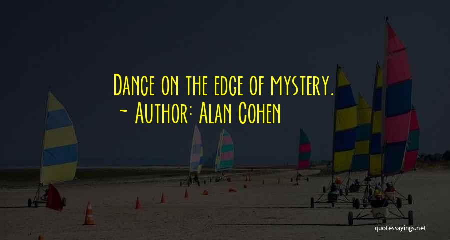 Alan Cohen Quotes: Dance On The Edge Of Mystery.