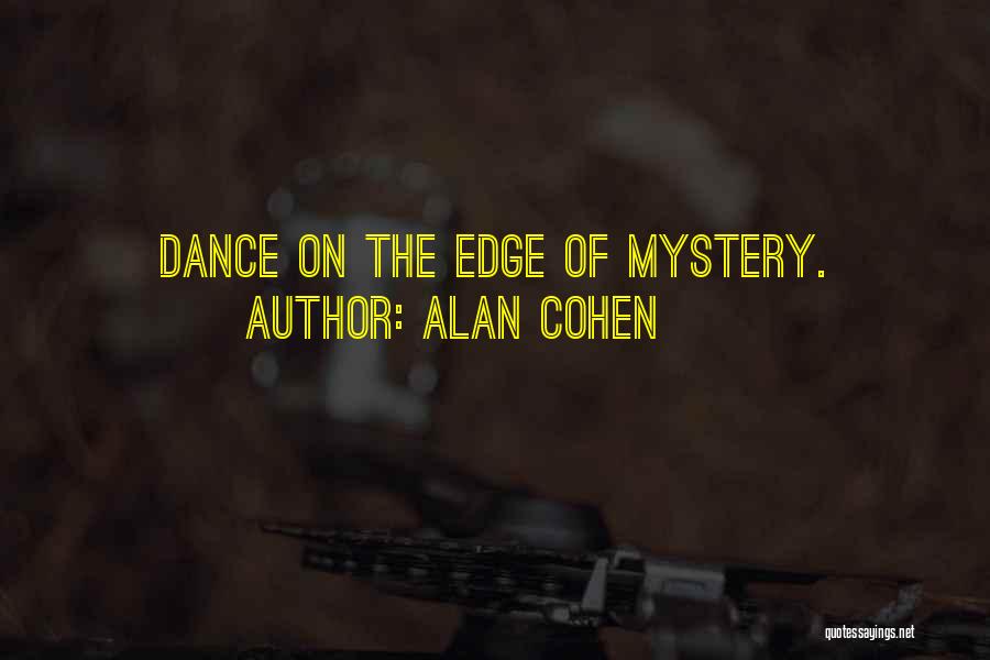 Alan Cohen Quotes: Dance On The Edge Of Mystery.