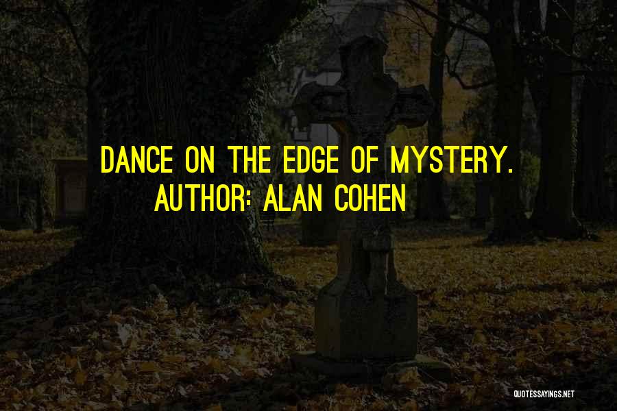 Alan Cohen Quotes: Dance On The Edge Of Mystery.