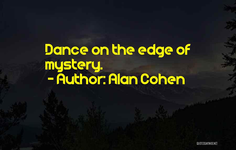 Alan Cohen Quotes: Dance On The Edge Of Mystery.