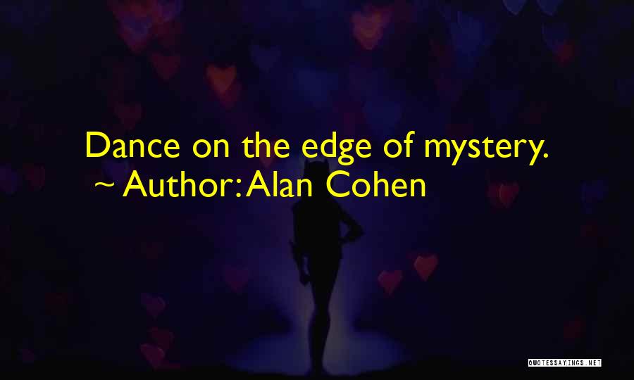 Alan Cohen Quotes: Dance On The Edge Of Mystery.