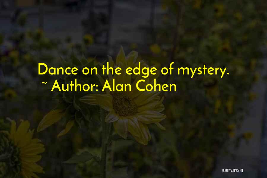 Alan Cohen Quotes: Dance On The Edge Of Mystery.