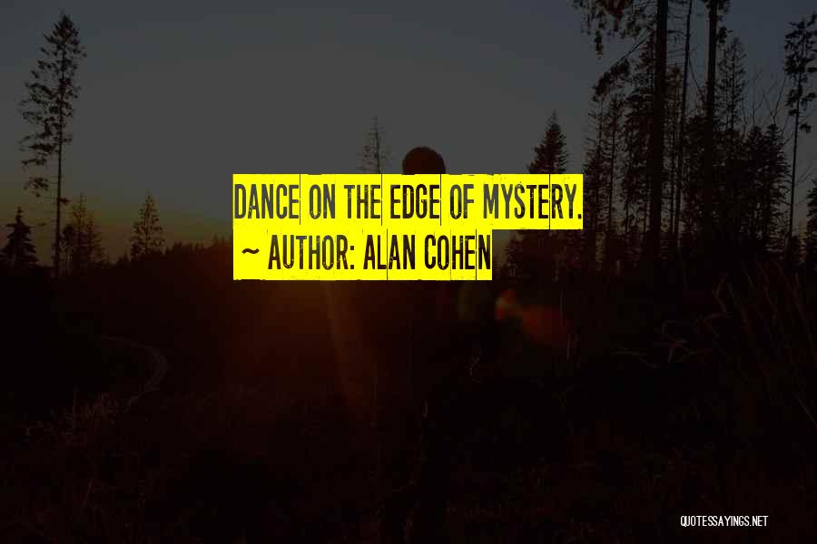 Alan Cohen Quotes: Dance On The Edge Of Mystery.
