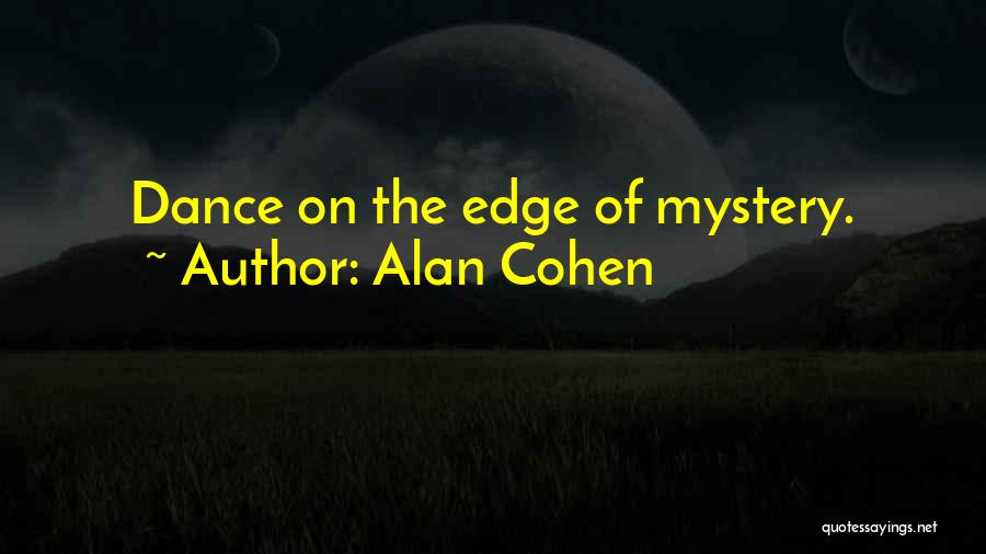 Alan Cohen Quotes: Dance On The Edge Of Mystery.