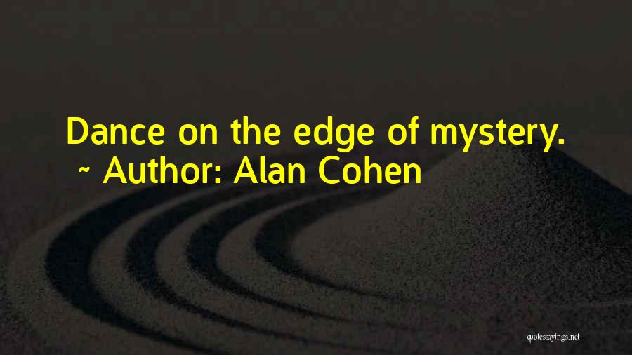 Alan Cohen Quotes: Dance On The Edge Of Mystery.