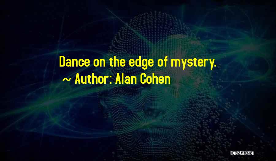 Alan Cohen Quotes: Dance On The Edge Of Mystery.