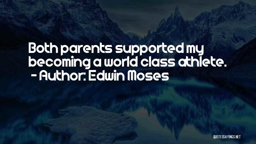 Edwin Moses Quotes: Both Parents Supported My Becoming A World Class Athlete.