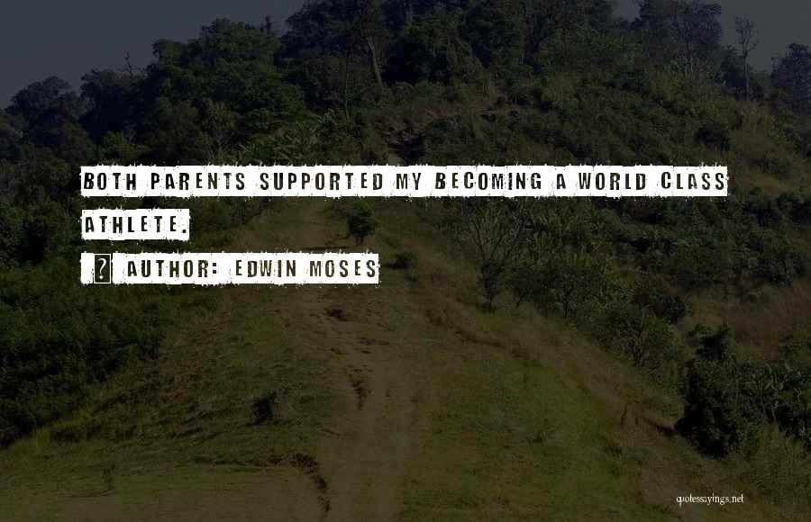 Edwin Moses Quotes: Both Parents Supported My Becoming A World Class Athlete.