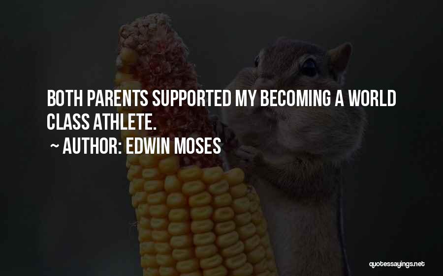 Edwin Moses Quotes: Both Parents Supported My Becoming A World Class Athlete.