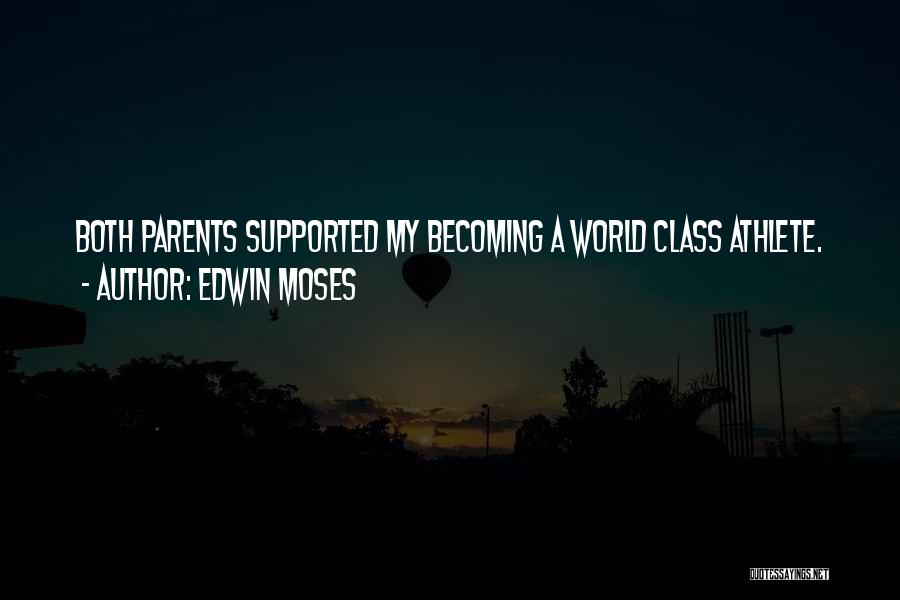 Edwin Moses Quotes: Both Parents Supported My Becoming A World Class Athlete.