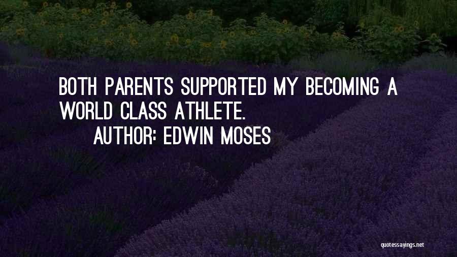 Edwin Moses Quotes: Both Parents Supported My Becoming A World Class Athlete.