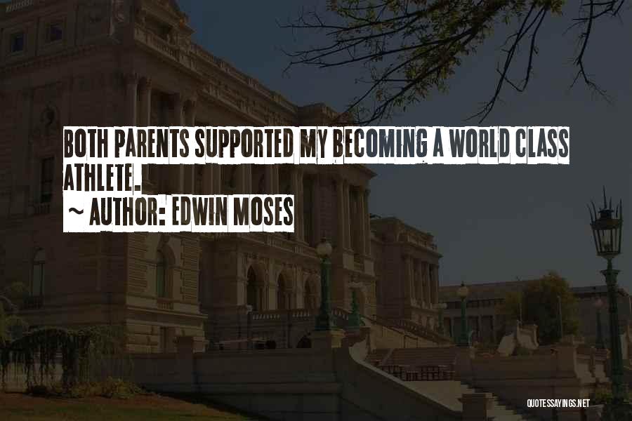 Edwin Moses Quotes: Both Parents Supported My Becoming A World Class Athlete.