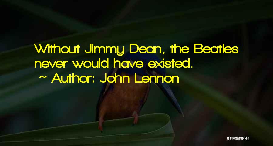 John Lennon Quotes: Without Jimmy Dean, The Beatles Never Would Have Existed.