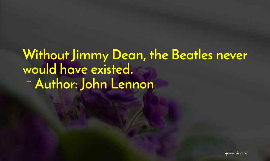 John Lennon Quotes: Without Jimmy Dean, The Beatles Never Would Have Existed.