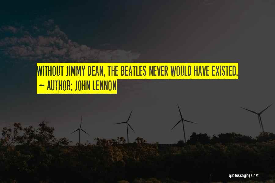 John Lennon Quotes: Without Jimmy Dean, The Beatles Never Would Have Existed.