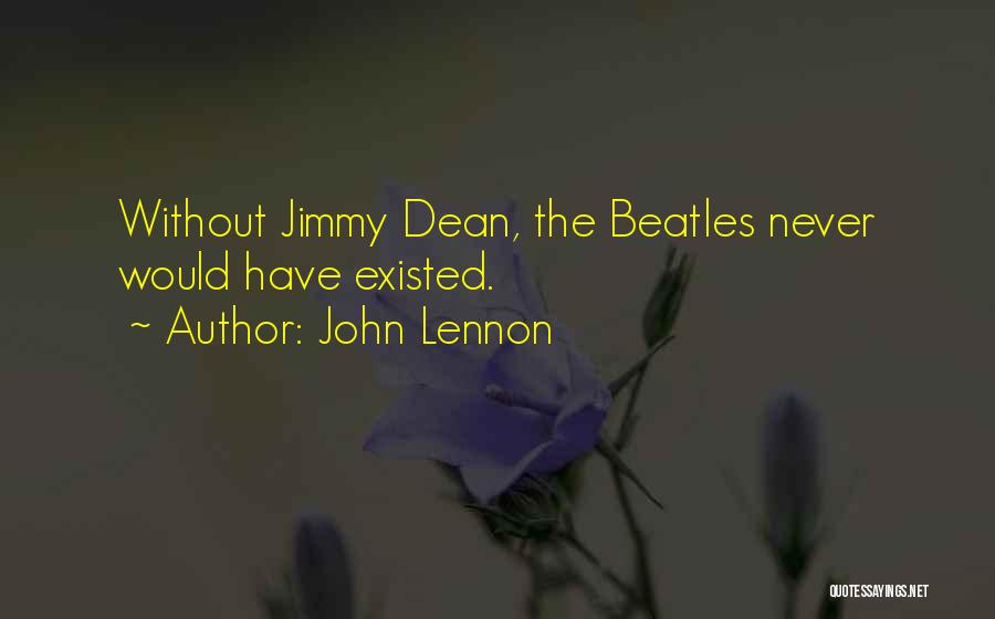 John Lennon Quotes: Without Jimmy Dean, The Beatles Never Would Have Existed.