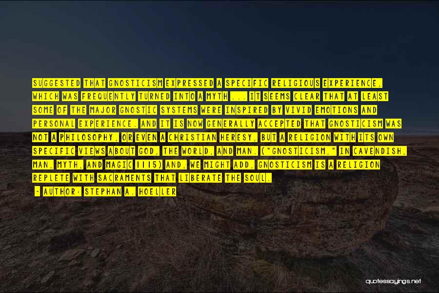 Stephan A. Hoeller Quotes: Suggested That Gnosticism Expressed A Specific Religious Experience, Which Was Frequently Turned Into A Myth ... It Seems Clear That