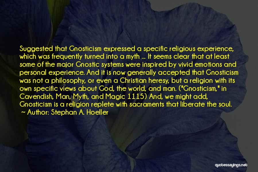 Stephan A. Hoeller Quotes: Suggested That Gnosticism Expressed A Specific Religious Experience, Which Was Frequently Turned Into A Myth ... It Seems Clear That