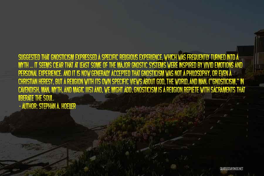 Stephan A. Hoeller Quotes: Suggested That Gnosticism Expressed A Specific Religious Experience, Which Was Frequently Turned Into A Myth ... It Seems Clear That