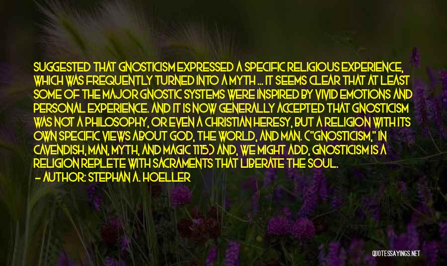 Stephan A. Hoeller Quotes: Suggested That Gnosticism Expressed A Specific Religious Experience, Which Was Frequently Turned Into A Myth ... It Seems Clear That